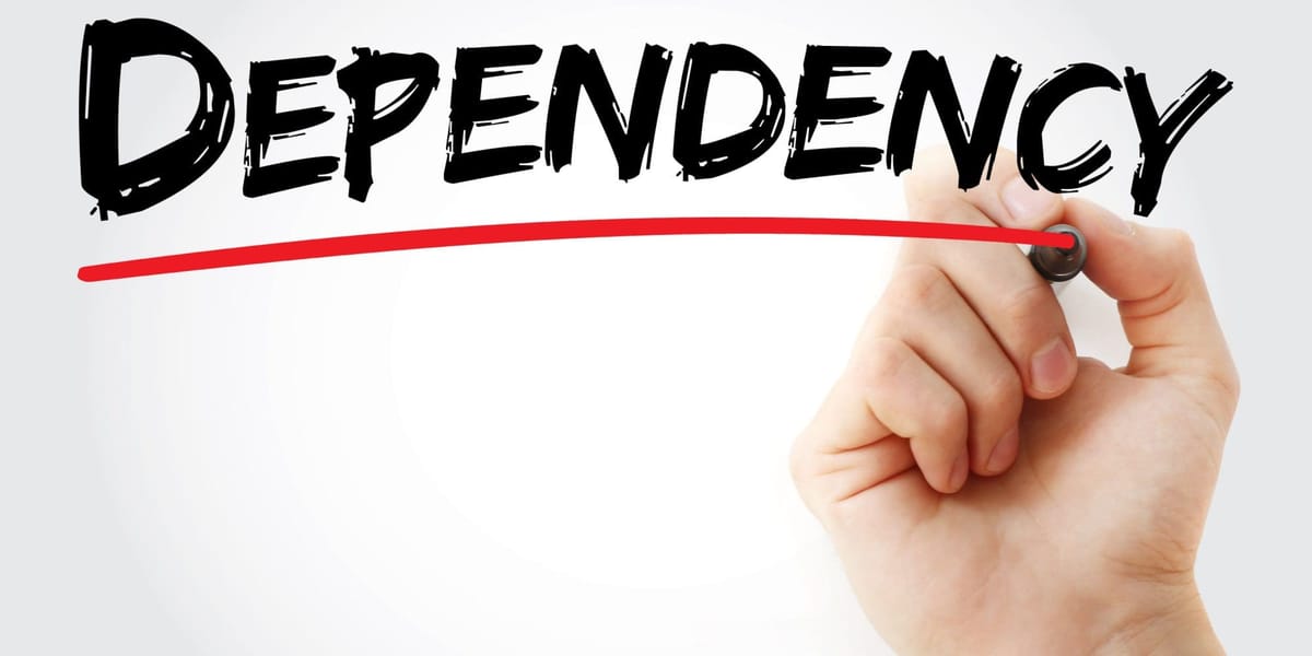 Dependency is a 4-letter Word